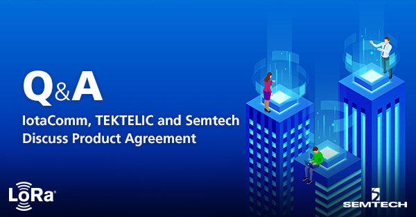 IotaComm、TEKTELIC 和 Semtech 探讨产品协议  